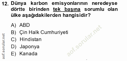12. soru: Dünya karbon emisyonlarının neredeyse dörtte birinden tek başına sorumlu olan ülke aşağıdakilerden hangisidir? A) ABD…