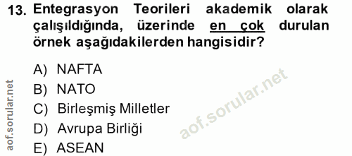 13. soru: Entegrasyon Teorileri akademik olarak çalışıldığında, üzerinde en çok durulan örnek aşağıdakilerden hangisidir? A) NA…