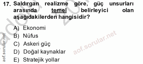 17. soru: Saldırgan realizme göre, güç unsurları arasında temel belirleyici olan aşağıdakilerden hangisidir? A) Ekonomi B) Nüfu…