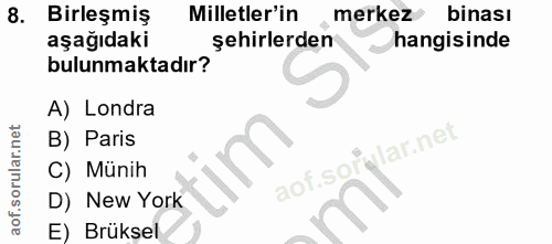 8. soru: Birleşmiş Milletler'in merkez binası aşağıdaki şehirlerden hangisinde bulunmaktadır? A) Londra B) Paris aof.sofglar.n…