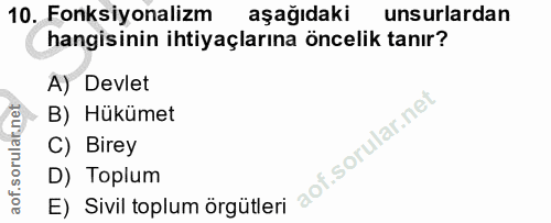 10. soru: Fonksiyonalizm aşağıdaki unsurlardan hangisinin ihtiyaçlarına öncelik tanır? A) Devlet B) Hükümet C) Birey D) Toplum…