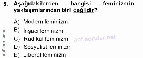 5. soru: Aşağıdakilerden hangisi feminizmin yaklaşımlarından biri değildir? A) Modern feminizm B) İnşacı feminizm C) Radikal f…
