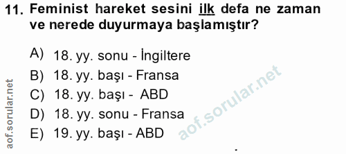 11. soru: Feminist hareket sesini ilk defa ne zaman ve nerede duyurmaya başlamıştır? A) 18. yy. sonu - Ingiltere B) 18. yy. baş…