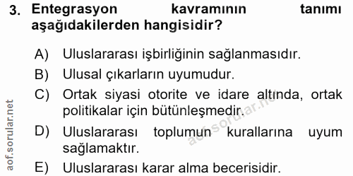 3. soru: Entegrasyon kavramının tanımı aşağıdakilerden hangisidir? A) Uluslararası işbirliğinin sağlanmasıdır. B) Ulusal çıkar…