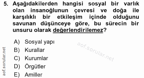 5. soru: Aşağıdakilerden hangisi sosyal bir varlık olan insanoğlunun çevresi ve doğa ile karşılıklı bir etkileşim içinde olduğ…