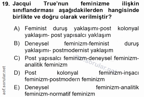 19. soru: Jacqui True'nun feminizme ilişkin sınıflandırması aşağıdakilerden hangisinde birlikte ve doğru olarak verilmiştir? A)…