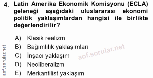 4. soru: Latin Amerika Ekonomik Komisyonu (ECLA) geleneği aşağıdaki uluslararası ekonomi politik yaklaşımlardan hangisi ile bi…