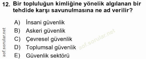 12. soru: Bir topluluğun kimliğine yönelik algılanan bir tehdide karşı savunulmasına ne ad verilir? A) Insani güvenlik B) Asker…