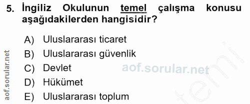 5. soru: Ingiliz Okulunun| temel çalışma konusu aşağıdakilerden hangisidir? A) Uluslararası ticaret B) Uluslararası güvenlik C…