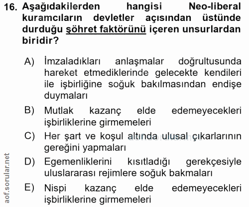 16. soru: Aşağıdakilerden hangisi Neo-liberal kuramcıların devletler açısından üstünde durduğu şöhret faktörünü içeren unsurlar…