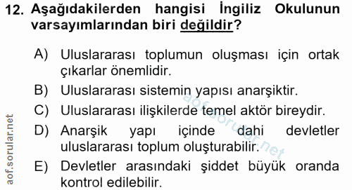 12. soru: Aşağıdakilerden hangisi İngiliz Okulunun varsayımlarından biri değildir? A) Uluslararası toplumun oluşması için ortak…
