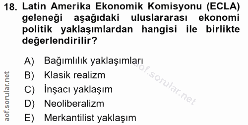 18. soru: Latin Amerika Ekonomik Komisyonu (ECLA) geleneği aşağıdaki uluslararası ekonomi politik yaklaşımlardan hangisi ile bi…