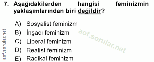 7. soru: Aşağıdakilerden hangisi feminizmin yaklaşımlarından biri değildir? A) Sosyalist feminizm B) İnşacı feminizm Liberal f…