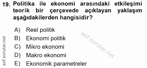 19. soru: Politika ile ekonomi arasındaki etkileşimi teorik bir çerçevede açıklayan yaklaşım aşağıdakilerden hangisidir? A) Ree…