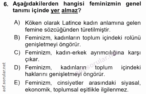 6. soru: Aşağıdakilerden hangisi feminizmin genel tanımı içinde yer almaz? A) Köken olarak Latince kadın anlamına gelen femine…