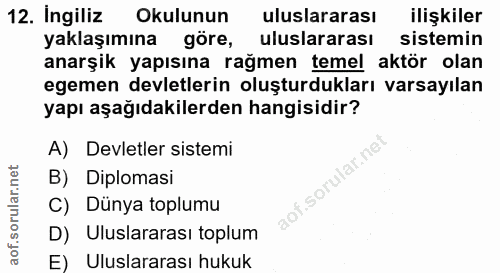 12. soru: Ingiliz Okulunun uluslararası ilişkiler yaklaşımına göre, uluslararası sistemin anarşik yapısına rağmen temel aktör o…