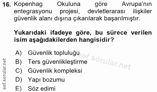 16. soru: Kopenhag Okuluna göre Avrupa'nın entegrasyonu projesi, devletlerarası ilişkiler güvenlik alanı dışına çıkarılarak baş…