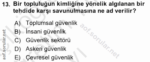 13. soru: Bir topluluğun kimliğine yönelik algılanan bir tehdide karşı savunulmasına ne ad verilir? A) Toplumsal güvenlik B) In…