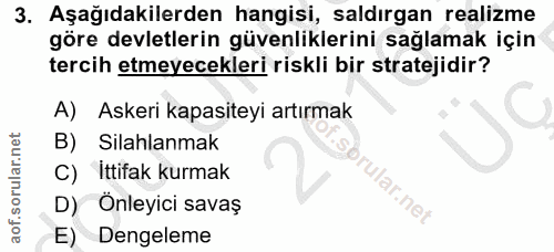 3. soru: Aşağıdakilerden hangisi, saldırgan realizme göre devletlerin güvenliklerini sağlamak için tercih etmeyecekleri riskli…