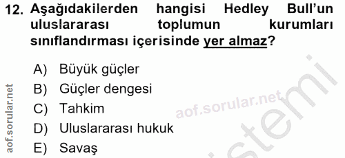 12. soru: Aşağıdakilerden hangisi Hedley Bull'un uluslararası toplumun kurumları sınıflandırması içerisinde yer almaz? A) Büyük…