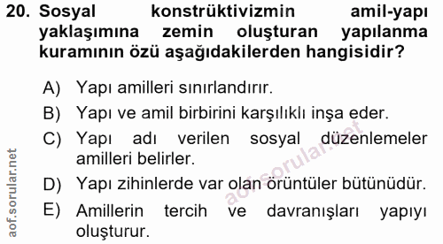 20. soru: Sosyal konstrüktivizmin amil-yapı yaklaşımına zemin oluşturan yapılanma kuramının özü aşağıdakilerden hangisidir? A)…