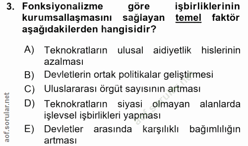 3. soru: Fonksiyonalizme göre işbirliklerinin kurumsallaşmasını sağlayan temel faktör aşağıdakilerden hangisidir? A) Teknokrat…