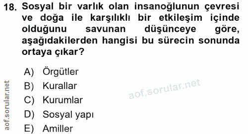18. soru: Sosyal bir varlık olan insanoğlunun çevresi ve doğa ile karşılıklı bir etkileşim içinde olduğunu savunan düşünceye gö…
