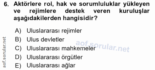 6. soru: Aktörlere rol, hak ve sorumluluklar yükleyen ve rejimlere destek veren kuruluşlar aşağıdakilerden hangisidir? A) Ulus…