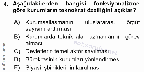 4. soru: Aşağıdakilerden hangisi fonksiyonalizme göre kurumların teknokrat özelliğini açıklar? A) Kurumsallaşmanın uluslararas…