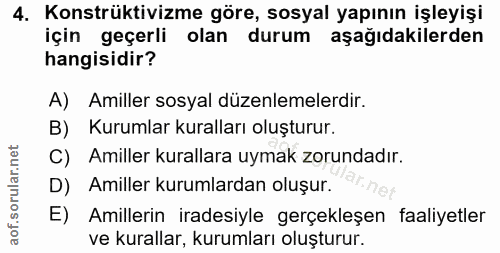 4. soru: Konstrüktivizme göre, sosyal yapının işleyişi için geçerli olan durum aşağıdakilerden hangisidir? A) Amiller sosyal d…