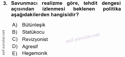 3. soru: Savunmacı realizme göre, tehdit dengesi açısından izlenmesi beklenen politika aşağıdakilerden hangisidir? A) Bütünleş…
