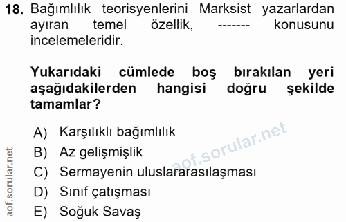 18. soru: Bağımlılık teorisyenlerini Marksist yazarlardan ayıran temel ozellik, konusunu incelemeleridir. Yukarıdaki cümlede bo…