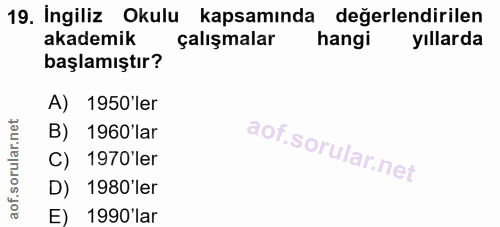 19. soru: Ingiliz Okulu kapsamında degerlendirilen akademik çalışmalar hangi yıllarda başlamıştır? A) 1950'ler B) 1960'lar C) 1…