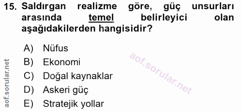 15. soru: Saldırgan realizme göre, güç unsurları arasında temel belirleyici olan aşağıdakilerden hangisidir? A) Nüfus B) Ekonom…
