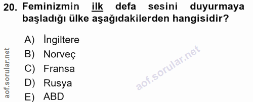 20. soru: Feminizmin ilk defa sesini duyurmaya başladığı ülke aşağıdakilerden hangisidir? A) Ingiltere B) Norveç C) Fransa D) R…
