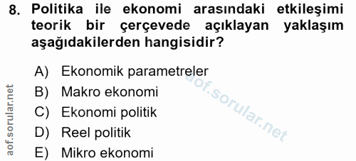 8. soru: Politika ile ekonomi arasındaki etkileşimi teorik bir çerçevede açıklayan yaklaşım aşağıdakilerden hangisidir? A) Eko…