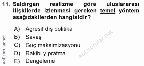 11. soru: Saldırgan realizme göre uluslararası ilişkilerde izlenmesi gereken temel yöntem aşağıdakilerden hangisidir? A) Agresi…