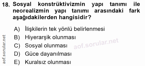 18. soru: Sosyal konstrüktivizmin yapı tanımı ile neorealizmin yapı tanımı arasındaki fark aşağıdakilerden hangisidir? A) Ilişk…