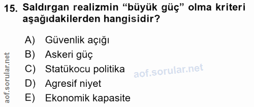 15. soru: Saldırgan realizmin "büyük güç" olma kriteri aşağıdakilerden hangisidir? A) Güvenlik açığı B) . Askeri güç C) Statüko…