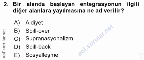 2. soru: Bir alanda başlayan entegrasyonun ilgili diğer alanlara yayılmasına ne ad verilir? A) Aidiyet B) Spill-over C) Supran…
