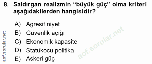 8. soru: Saldırgan realizmin "büyük güç" olma kriteri aşağıdakilerden hangisidir? A) Agresif niyet B) Güvenlik açığı C) Ekonom…