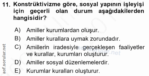 11. soru: Konstrüktivizme göre, sosyal yapının işleyişi için geçerli olan durum aşağıdakilerden hangisidir? A) Amiller kurumlar…