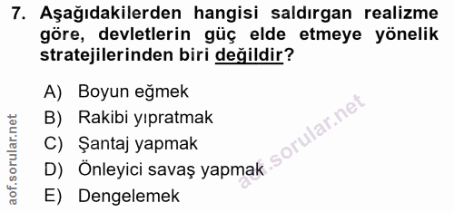 7. soru: Aşağıdakilerden hangisi saldırgan realizme göre, devletlerin güç elde etmeye yönelik stratejilerinden biri değildir?…