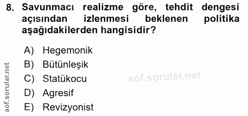 8. soru: Savunmacı realizme göre, tehdit dengesi açısından izlenmesi beklenen politika aşağıdakilerden hangisidir? A) Hegemoni…