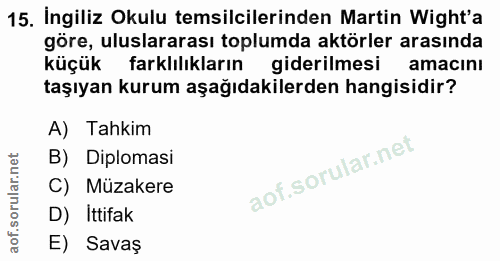 15. soru: İngiliz Okulu temsilcilerinden Martin Wight'a göre, uluslararası toplumda aktörler arasında küçük farklılıkların gide…
