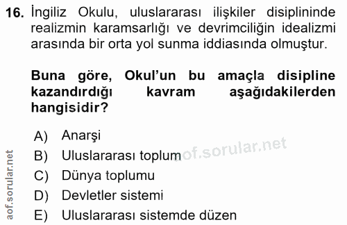16. soru: Ingiliz Okulu, uluslararası ilişkiler disiplininde realizmin karamsarlığı ve devrimciliğin idealizmi arasında bir ort…