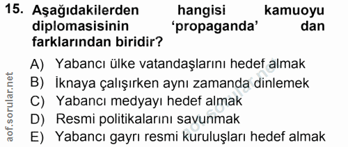 15. soru: Aşağıdakilerden hangisi kamuoyu diplomasisinin 'propaganda' dan farklarından biridir? A) Yabancı ülke vatandaşlarını…