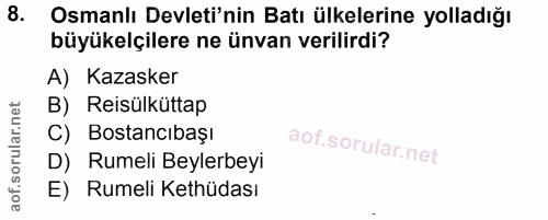 8. soru: Osmanlı Devleti'nin Batı ülkelerine yolladığı büyükelçilere ne ünvan verilirdi? A) Kazasker B) Reisülküttap C) Bostan…