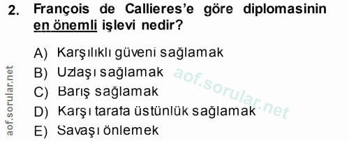 2. soru: François de Callieres'e göre diplomasinin en önemli işlevi nedir? B) Uzlaşı sağlamak aof sorula A) Karşılıklı güveni…