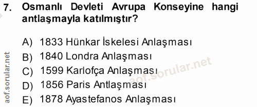 7. soru: Osmanlı Devleti Avrupa Konseyine hangi antlaşmayla katılmıştır? A) 1833 Hünkar İskelesi Anlaşması B) 1840 Londra Anla…